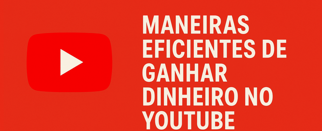 YouTube, Maneiras Eficientes de Ganhar Dinheiro